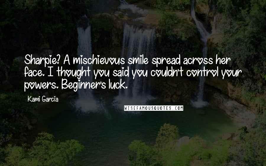 Kami Garcia Quotes: Sharpie? A mischievous smile spread across her face. I thought you said you couldn't control your powers. Beginner's luck.