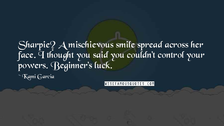 Kami Garcia Quotes: Sharpie? A mischievous smile spread across her face. I thought you said you couldn't control your powers. Beginner's luck.