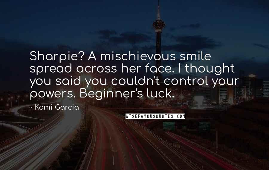 Kami Garcia Quotes: Sharpie? A mischievous smile spread across her face. I thought you said you couldn't control your powers. Beginner's luck.