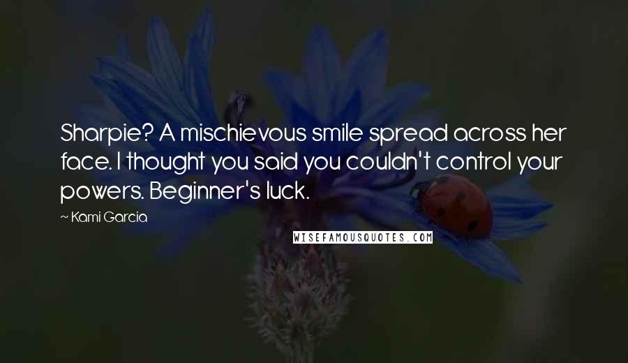 Kami Garcia Quotes: Sharpie? A mischievous smile spread across her face. I thought you said you couldn't control your powers. Beginner's luck.