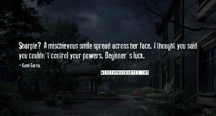 Kami Garcia Quotes: Sharpie? A mischievous smile spread across her face. I thought you said you couldn't control your powers. Beginner's luck.