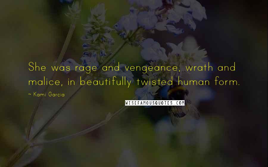 Kami Garcia Quotes: She was rage and vengeance, wrath and malice, in beautifully twisted human form.