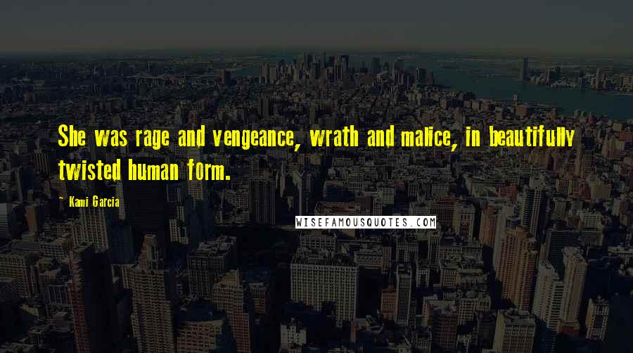 Kami Garcia Quotes: She was rage and vengeance, wrath and malice, in beautifully twisted human form.