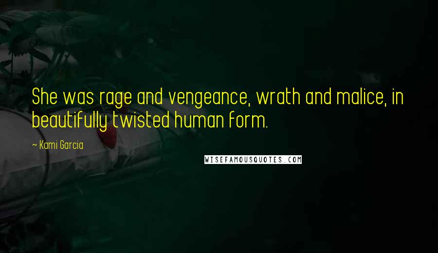 Kami Garcia Quotes: She was rage and vengeance, wrath and malice, in beautifully twisted human form.