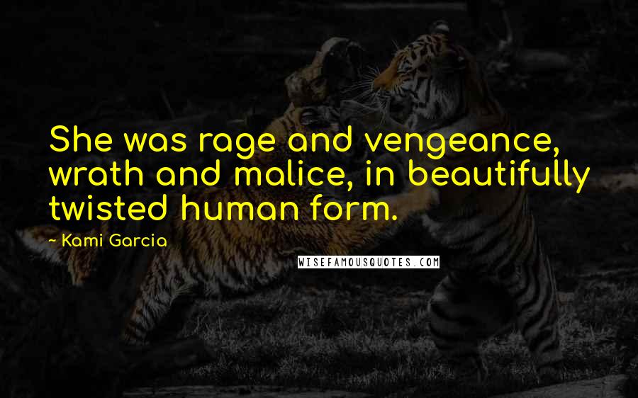 Kami Garcia Quotes: She was rage and vengeance, wrath and malice, in beautifully twisted human form.