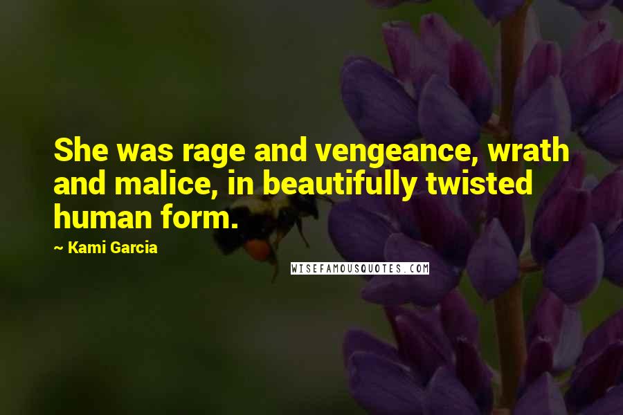 Kami Garcia Quotes: She was rage and vengeance, wrath and malice, in beautifully twisted human form.