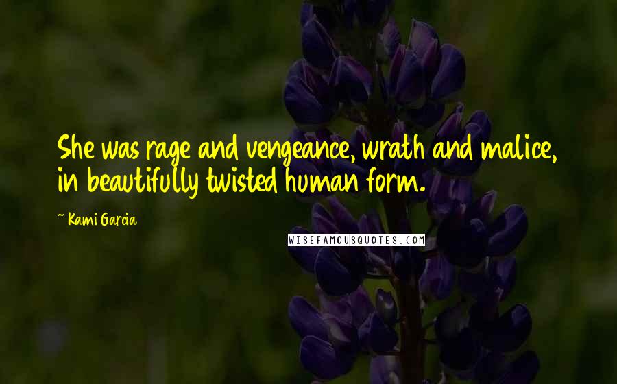 Kami Garcia Quotes: She was rage and vengeance, wrath and malice, in beautifully twisted human form.