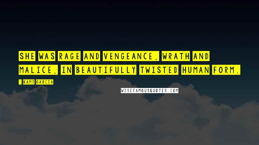 Kami Garcia Quotes: She was rage and vengeance, wrath and malice, in beautifully twisted human form.