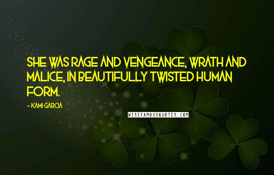 Kami Garcia Quotes: She was rage and vengeance, wrath and malice, in beautifully twisted human form.
