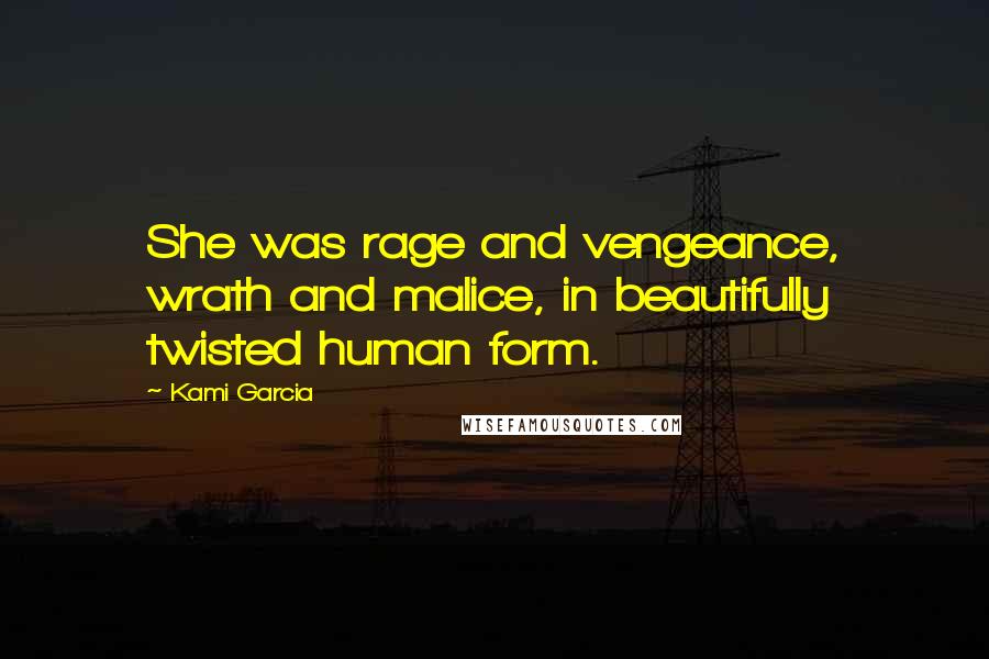 Kami Garcia Quotes: She was rage and vengeance, wrath and malice, in beautifully twisted human form.