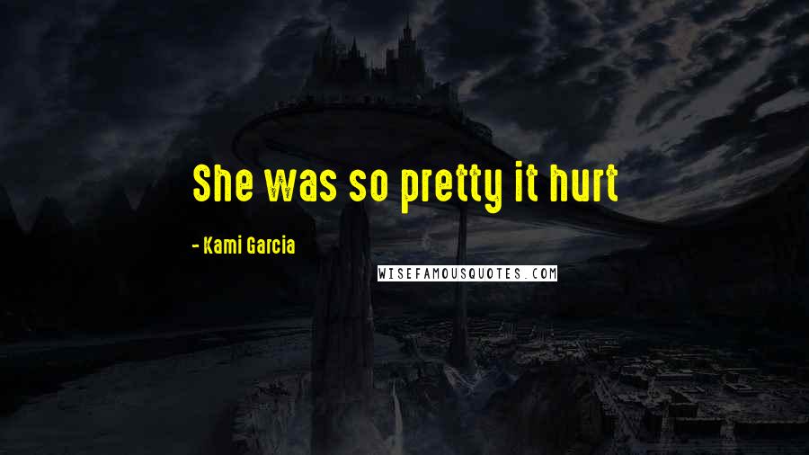 Kami Garcia Quotes: She was so pretty it hurt