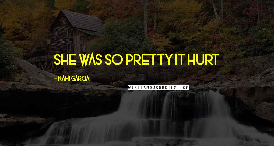 Kami Garcia Quotes: She was so pretty it hurt