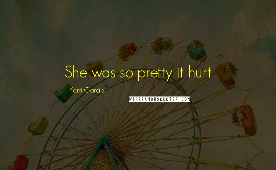 Kami Garcia Quotes: She was so pretty it hurt