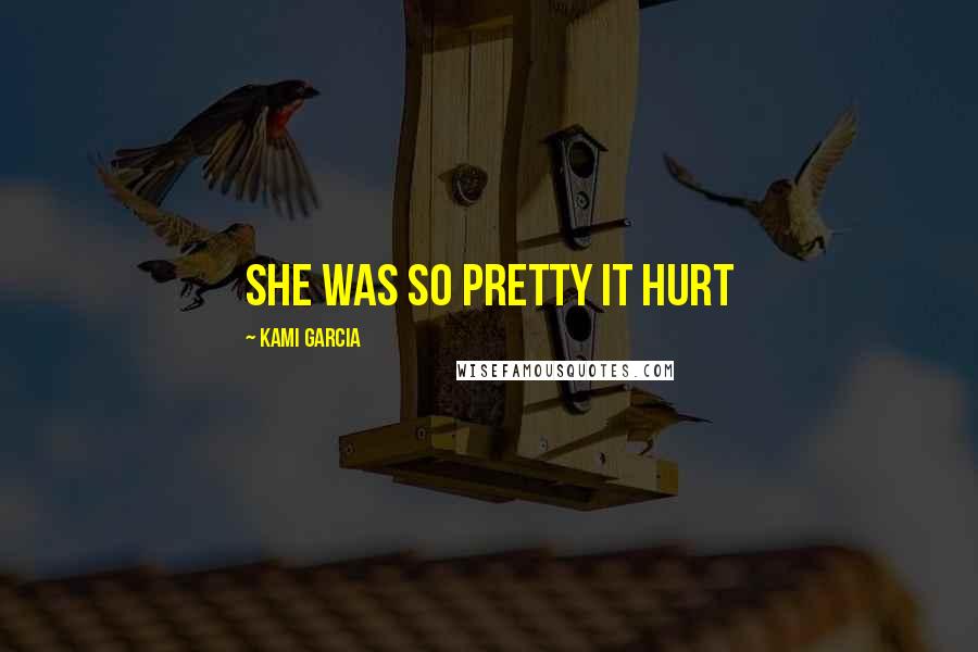 Kami Garcia Quotes: She was so pretty it hurt