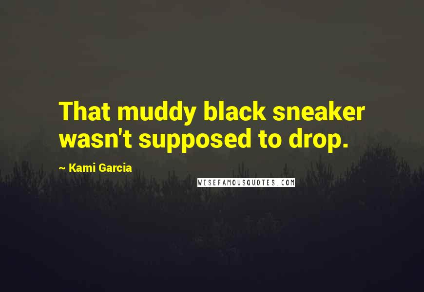 Kami Garcia Quotes: That muddy black sneaker wasn't supposed to drop.