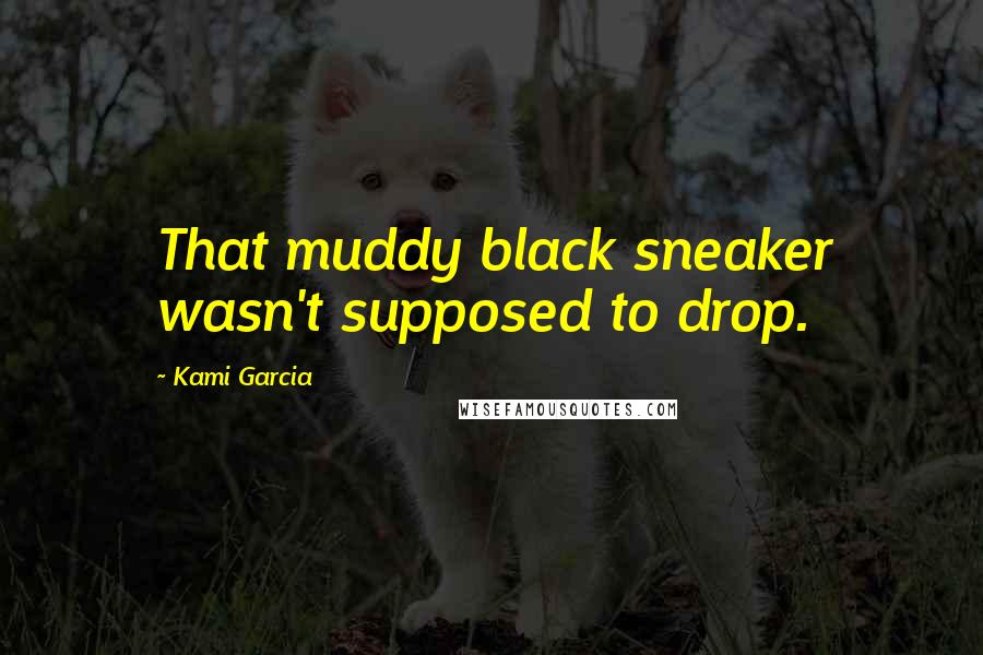 Kami Garcia Quotes: That muddy black sneaker wasn't supposed to drop.