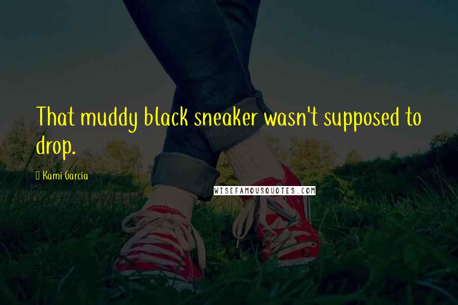 Kami Garcia Quotes: That muddy black sneaker wasn't supposed to drop.