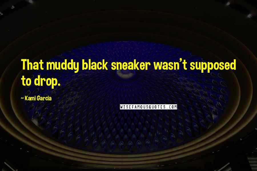 Kami Garcia Quotes: That muddy black sneaker wasn't supposed to drop.