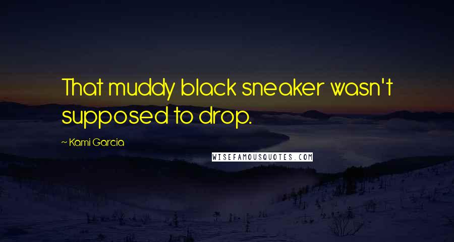 Kami Garcia Quotes: That muddy black sneaker wasn't supposed to drop.