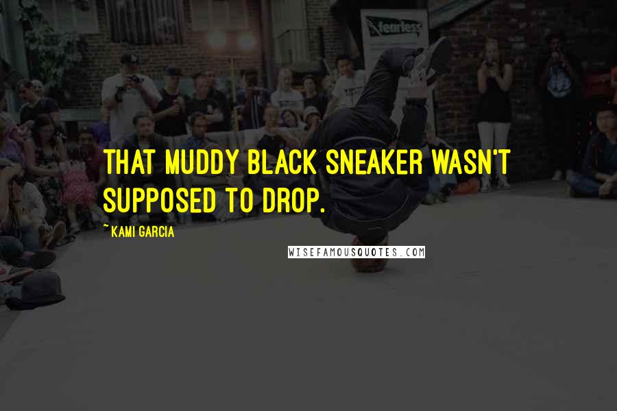 Kami Garcia Quotes: That muddy black sneaker wasn't supposed to drop.