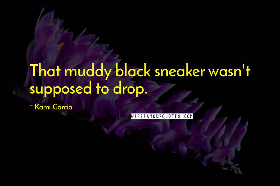 Kami Garcia Quotes: That muddy black sneaker wasn't supposed to drop.