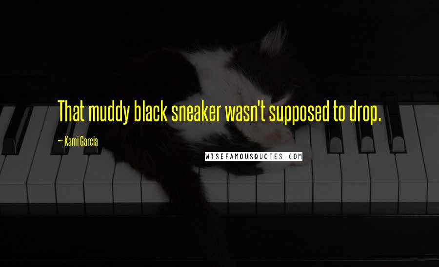 Kami Garcia Quotes: That muddy black sneaker wasn't supposed to drop.