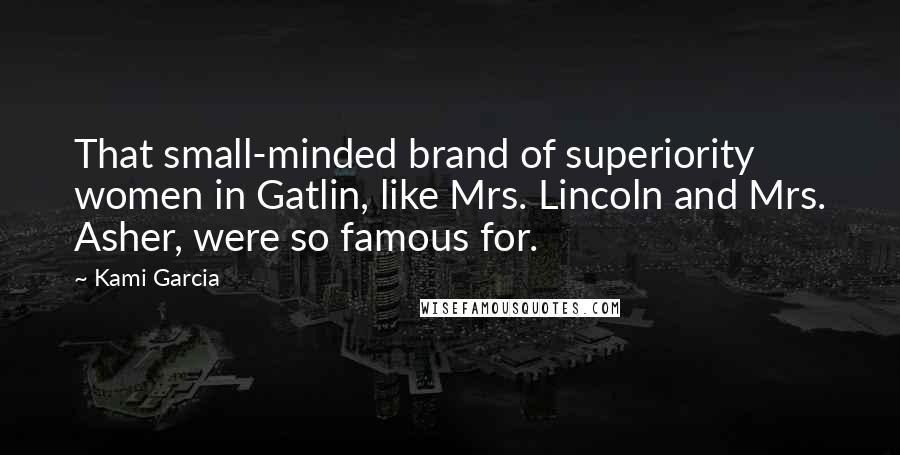 Kami Garcia Quotes: That small-minded brand of superiority women in Gatlin, like Mrs. Lincoln and Mrs. Asher, were so famous for.