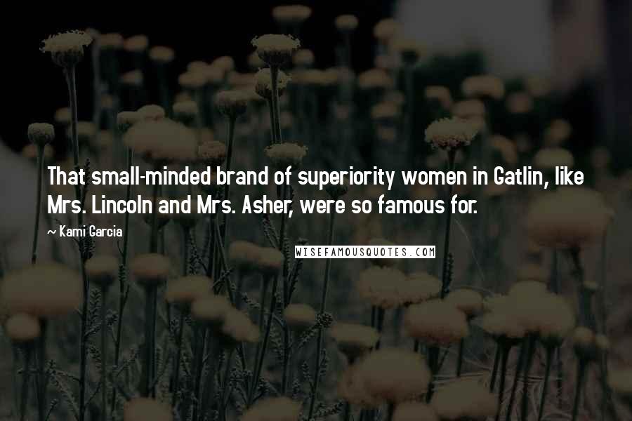 Kami Garcia Quotes: That small-minded brand of superiority women in Gatlin, like Mrs. Lincoln and Mrs. Asher, were so famous for.