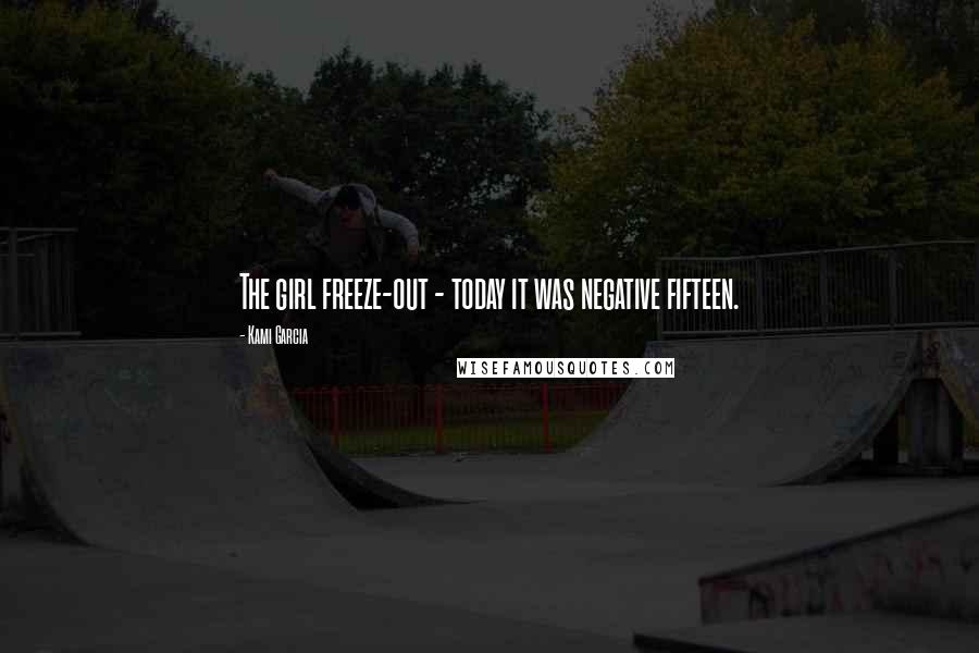Kami Garcia Quotes: The girl freeze-out - today it was negative fifteen.
