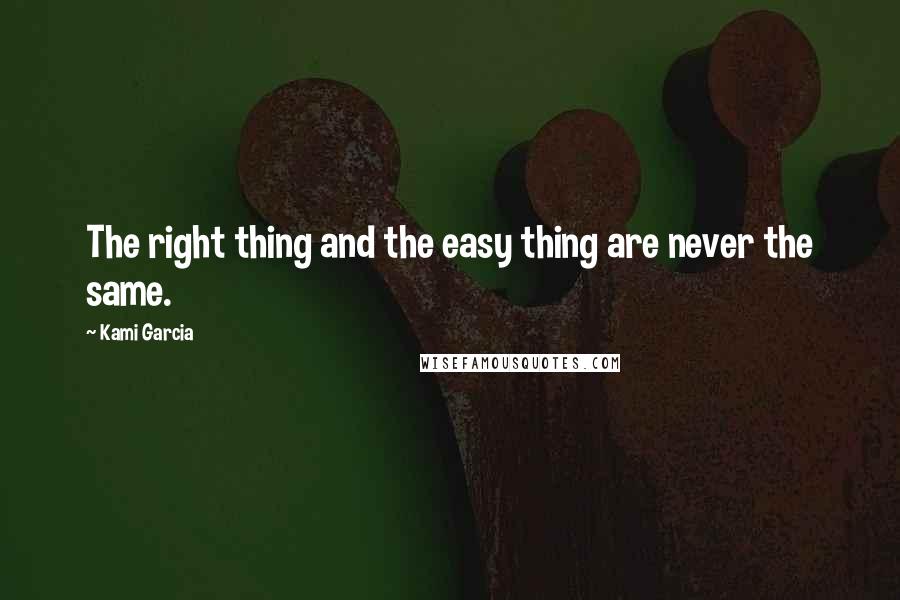Kami Garcia Quotes: The right thing and the easy thing are never the same.