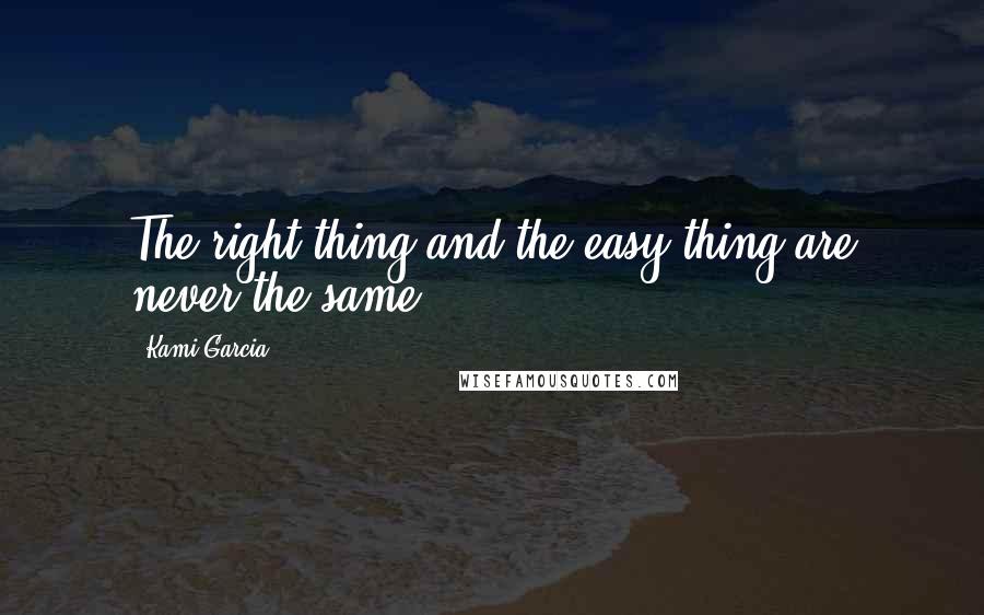 Kami Garcia Quotes: The right thing and the easy thing are never the same.