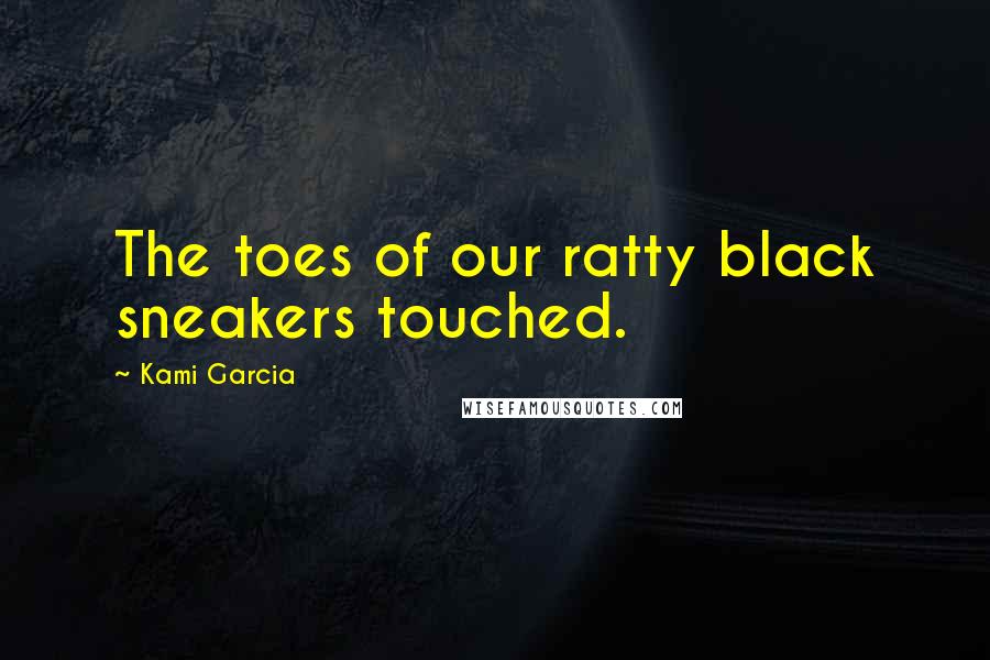Kami Garcia Quotes: The toes of our ratty black sneakers touched.