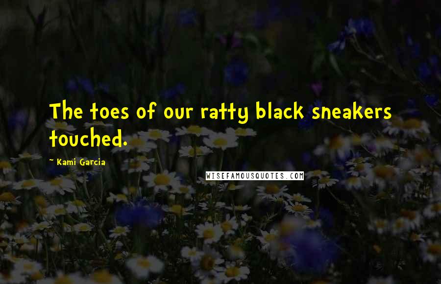 Kami Garcia Quotes: The toes of our ratty black sneakers touched.