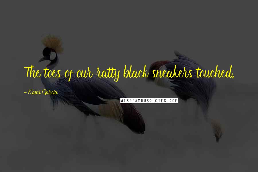 Kami Garcia Quotes: The toes of our ratty black sneakers touched.