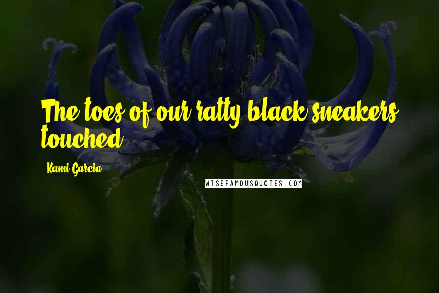 Kami Garcia Quotes: The toes of our ratty black sneakers touched.
