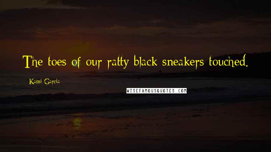 Kami Garcia Quotes: The toes of our ratty black sneakers touched.