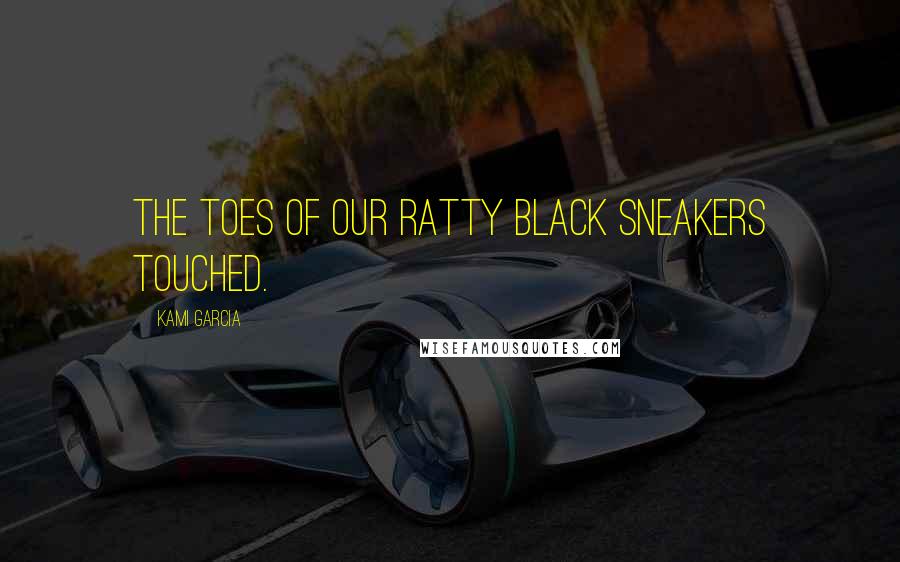 Kami Garcia Quotes: The toes of our ratty black sneakers touched.
