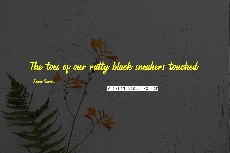 Kami Garcia Quotes: The toes of our ratty black sneakers touched.