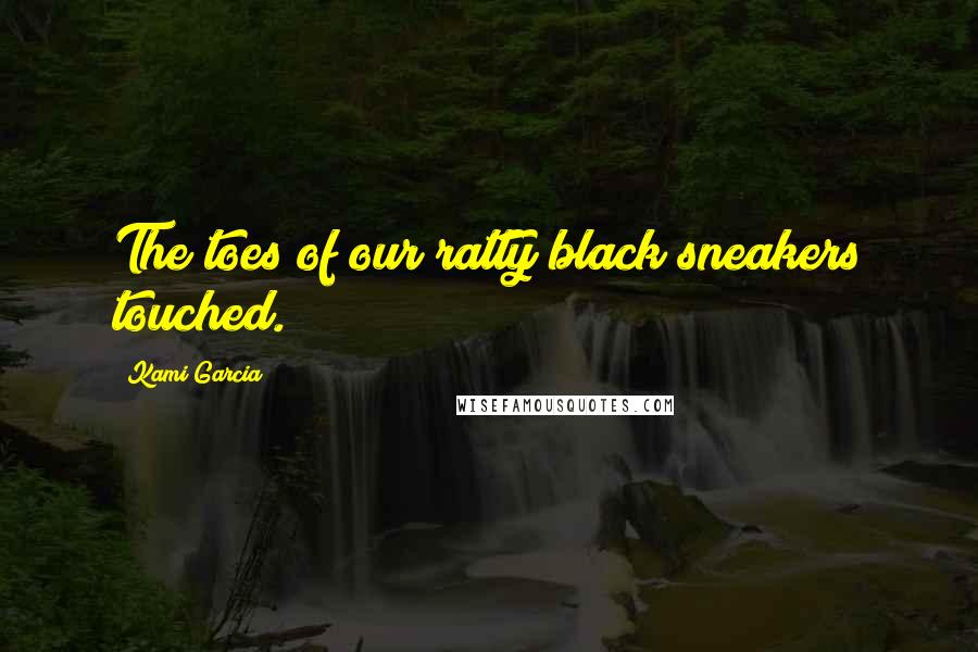 Kami Garcia Quotes: The toes of our ratty black sneakers touched.