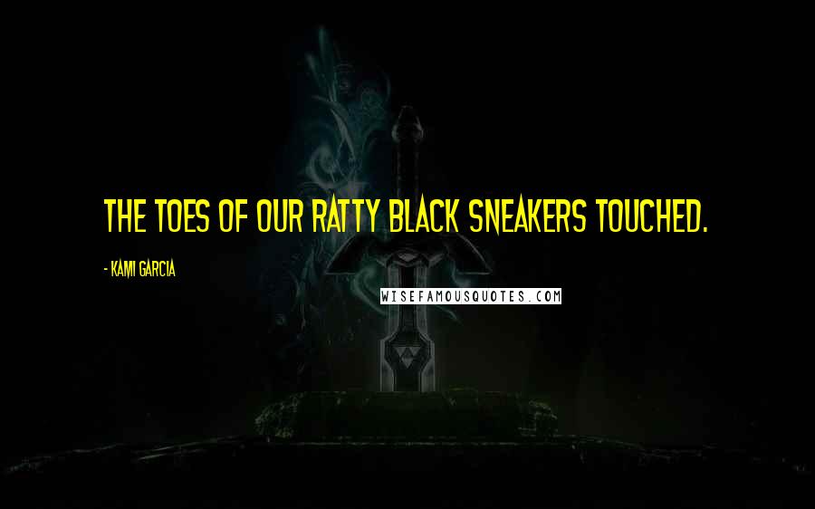 Kami Garcia Quotes: The toes of our ratty black sneakers touched.
