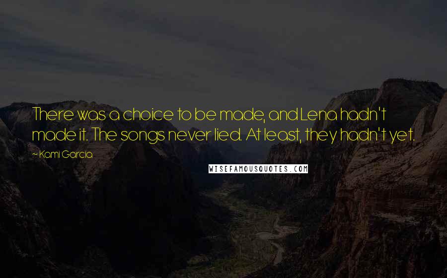 Kami Garcia Quotes: There was a choice to be made, and Lena hadn't made it. The songs never lied. At least, they hadn't yet.