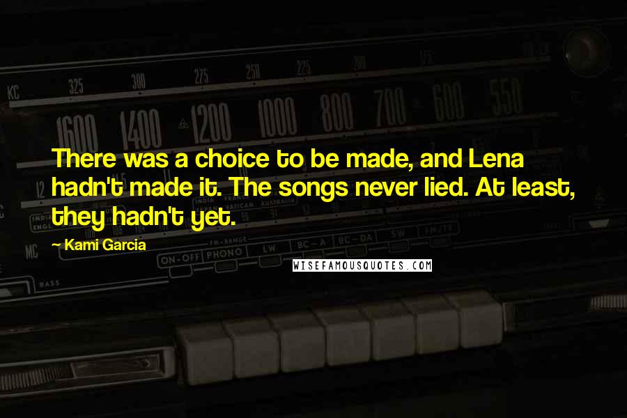 Kami Garcia Quotes: There was a choice to be made, and Lena hadn't made it. The songs never lied. At least, they hadn't yet.