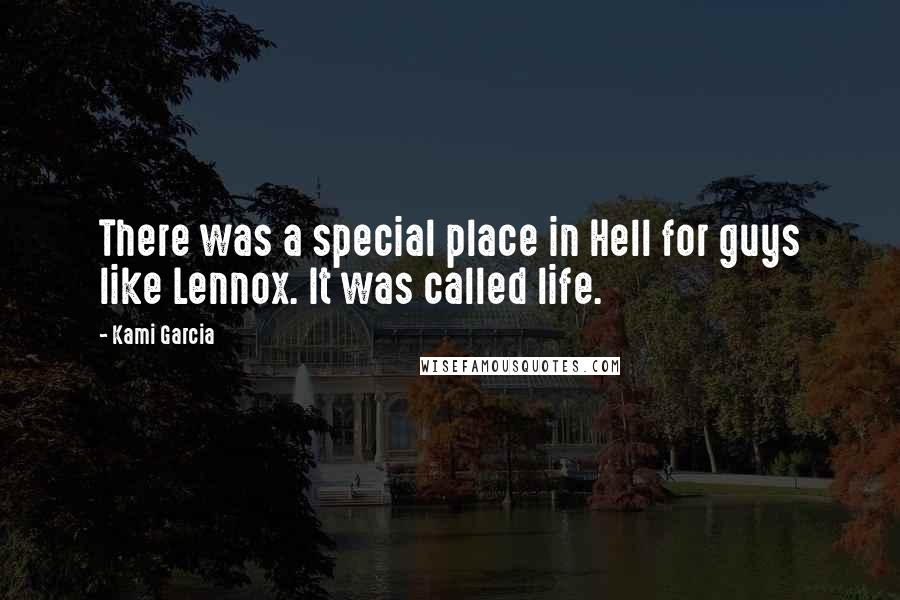 Kami Garcia Quotes: There was a special place in Hell for guys like Lennox. It was called life.