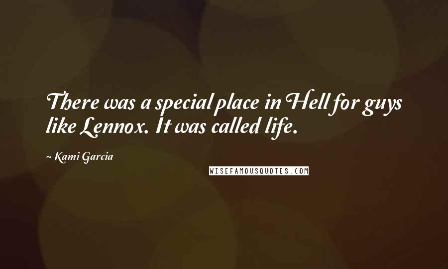 Kami Garcia Quotes: There was a special place in Hell for guys like Lennox. It was called life.