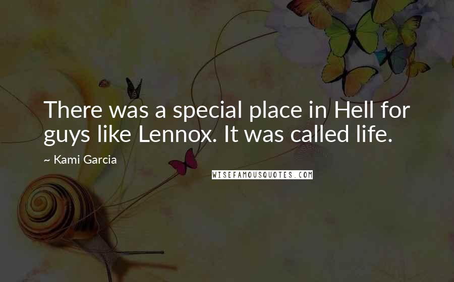 Kami Garcia Quotes: There was a special place in Hell for guys like Lennox. It was called life.