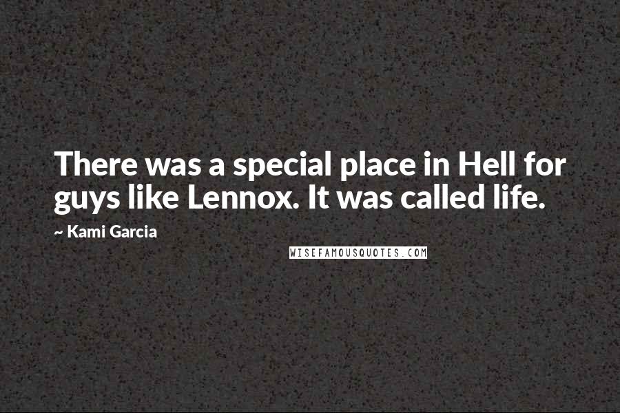 Kami Garcia Quotes: There was a special place in Hell for guys like Lennox. It was called life.