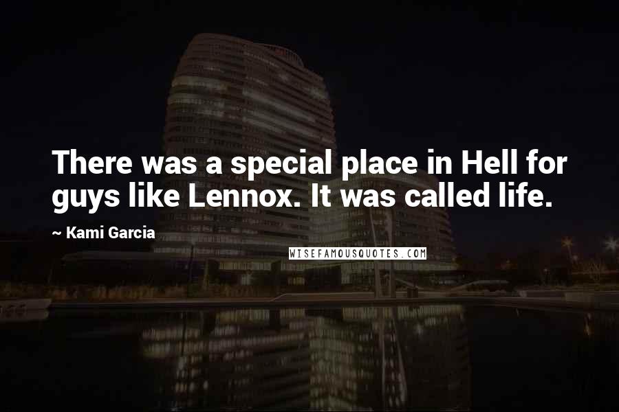 Kami Garcia Quotes: There was a special place in Hell for guys like Lennox. It was called life.