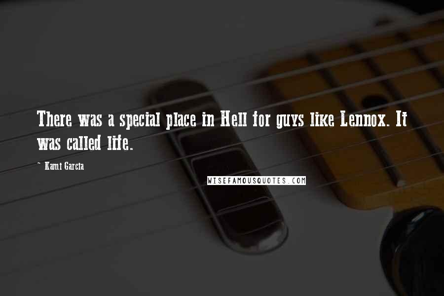 Kami Garcia Quotes: There was a special place in Hell for guys like Lennox. It was called life.