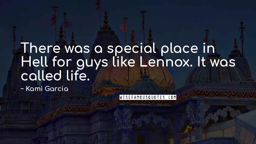 Kami Garcia Quotes: There was a special place in Hell for guys like Lennox. It was called life.