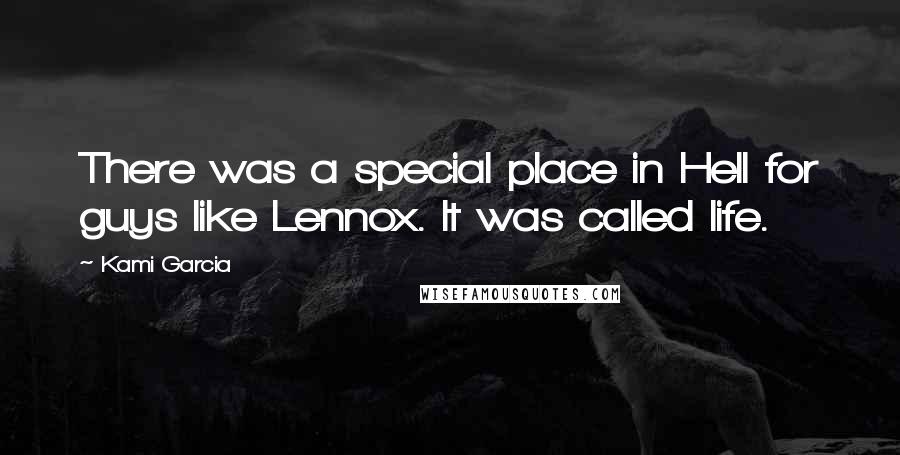 Kami Garcia Quotes: There was a special place in Hell for guys like Lennox. It was called life.